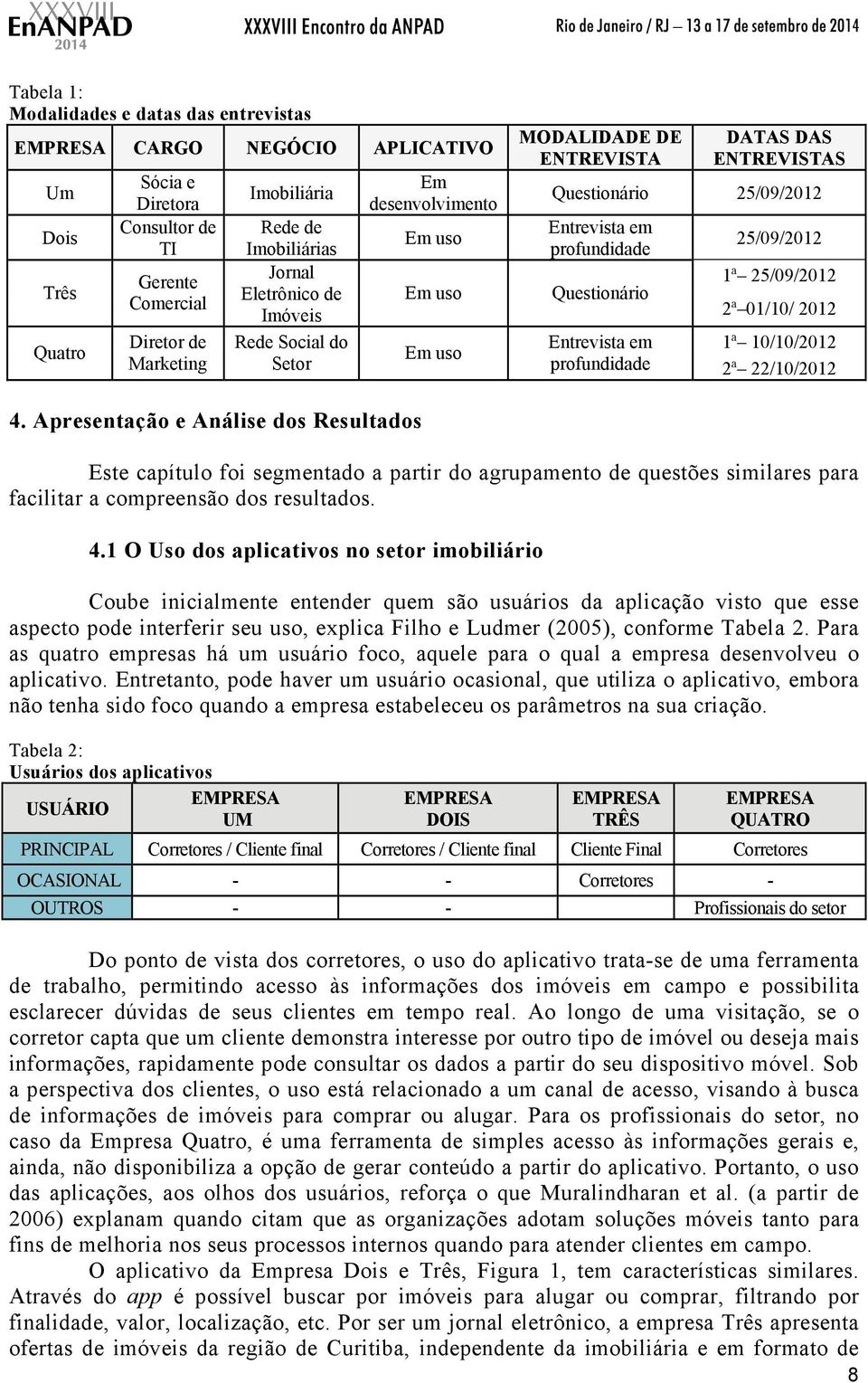 profundidade Questionário 25/09/2012 1ª 25/09/2012 2ª 01/10/ 2012 Entrevista em 1ª 10/10/2012 profundidade 2ª 22/10/2012 4.