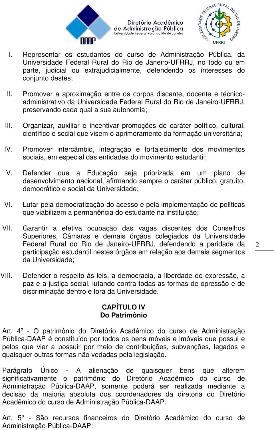 Promover a aproximação entre os corpos discente, docente e técnicoadministrativo da Universidade Federal Rural do Rio de Janeiro-UFRRJ, preservando cada qual a sua autonomia; Organizar, auxiliar e