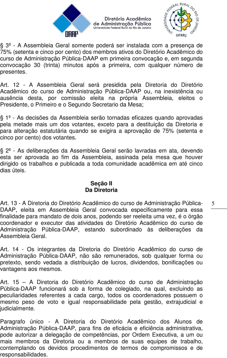 12 - A Assembleia Geral será presidida pela Diretoria do Diretório Acadêmico do curso de Administração Pública-DAAP ou, na inexistência ou ausência desta, por comissão eleita na própria Assembleia,