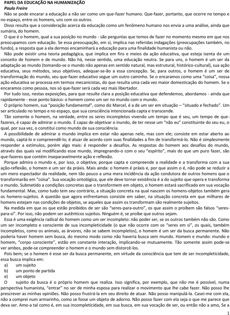 Disso resulta que a consideração acerca da educação como um fenômeno humano nos envia a uma análise, ainda que sumária, do homem.