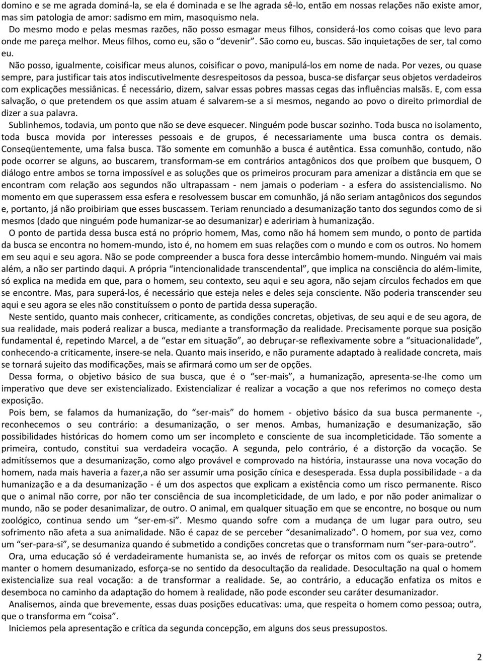 São inquietações de ser, tal como eu. Não posso, igualmente, coisificar meus alunos, coisificar o povo, manipulá-los em nome de nada.