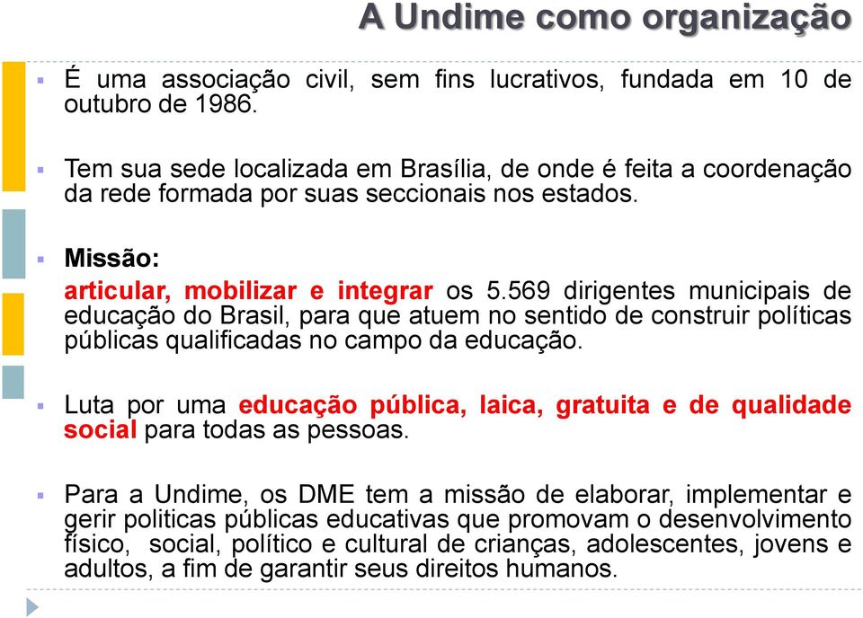 569 dirigentes municipais de educação do Brasil, para que atuem no sentido de construir políticas públicas qualificadas no campo da educação.