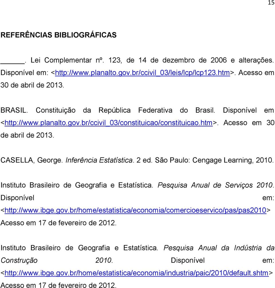 Acesso em 30 de abril de 2013. CASELLA, George. Inferência Estatística. 2 ed. São Paulo: Cengage Learning, 2010. Instituto Brasileiro de Geografia e Estatística. Pesquisa Anual de Serviços 2010.