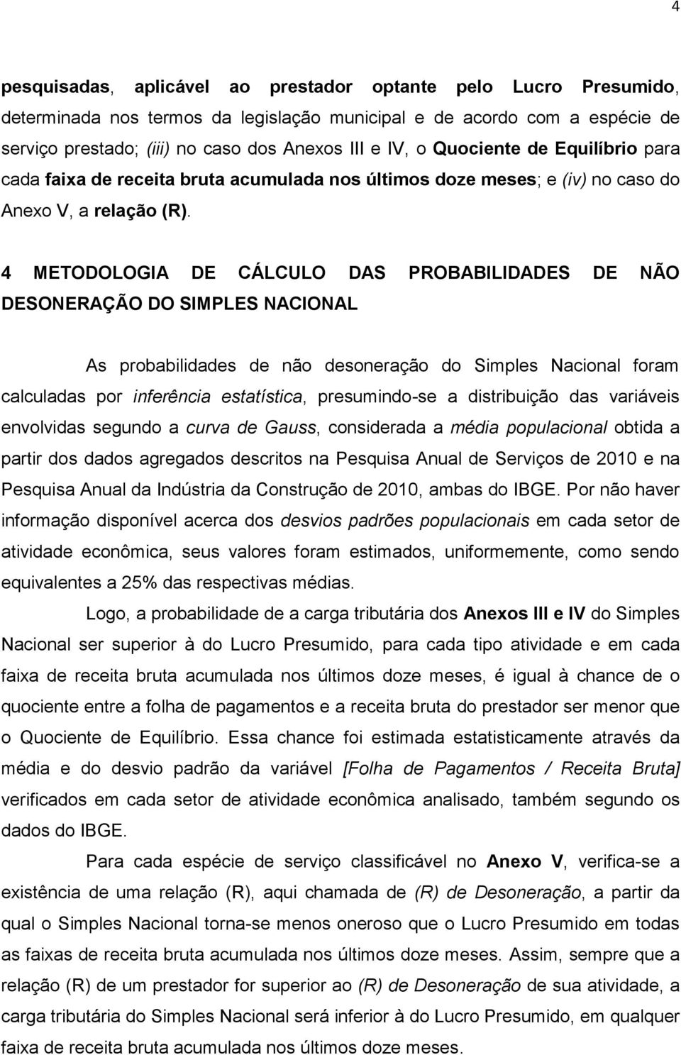 4 METODOLOGIA DE CÁLCULO DAS PROBABILIDADES DE NÃO DESONERAÇÃO DO SIMPLES NACIONAL As probabilidades de não desoneração do foram calculadas por inferência estatística, presumindo-se a distribuição