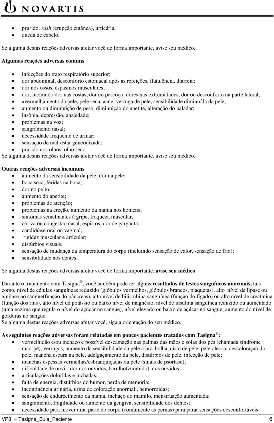 incluindo dor nas costas, dor no pescoço, dores nas extremidades, dor ou desconforto na parte lateral; avermelhamento da pele, pele seca, acne, verruga de pele, sensibilidade diminuída da pele;