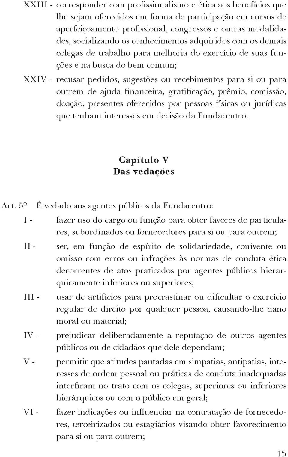 si ou para outrem de ajuda financeira, gratificação, prêmio, comissão, doação, presentes oferecidos por pessoas físicas ou jurídicas que tenham interesses em decisão da Fundacentro.