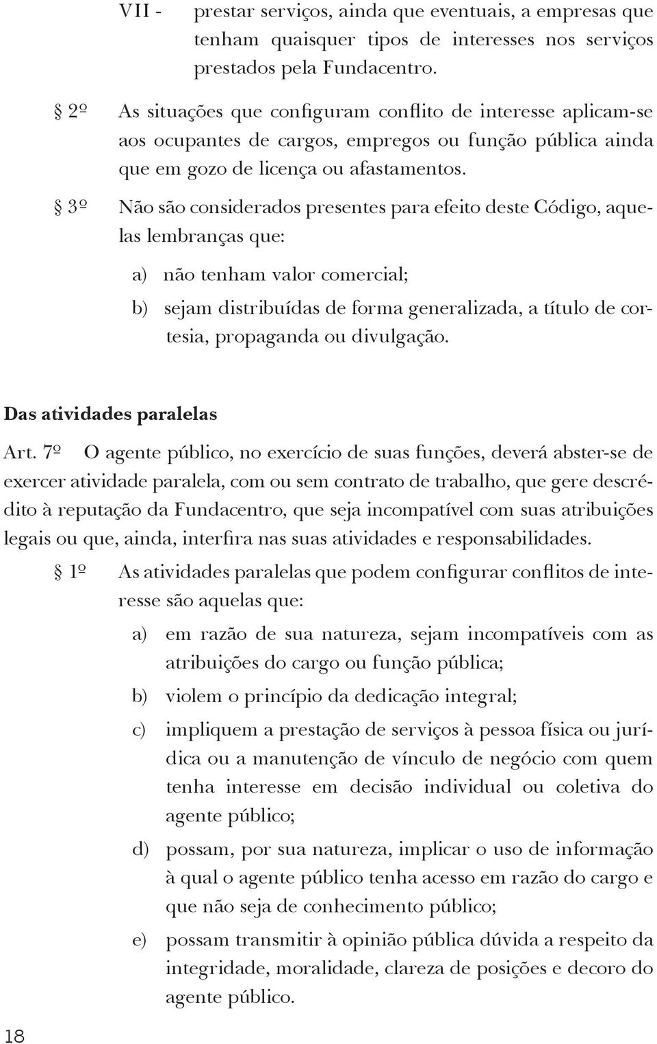 3º Não são considerados presentes para efeito deste Código, aquelas lembranças que: a) não tenham valor comercial; b) sejam distribuídas de forma generalizada, a título de cortesia, propaganda ou