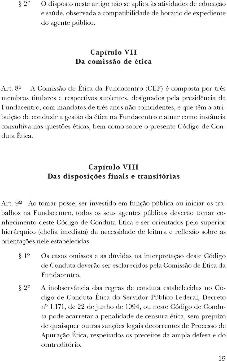 que têm a atribuição de conduzir a gestão da ética na Fundacentro e atuar como instância consultiva nas questões éticas, bem como sobre o presente Código de Conduta Ética.