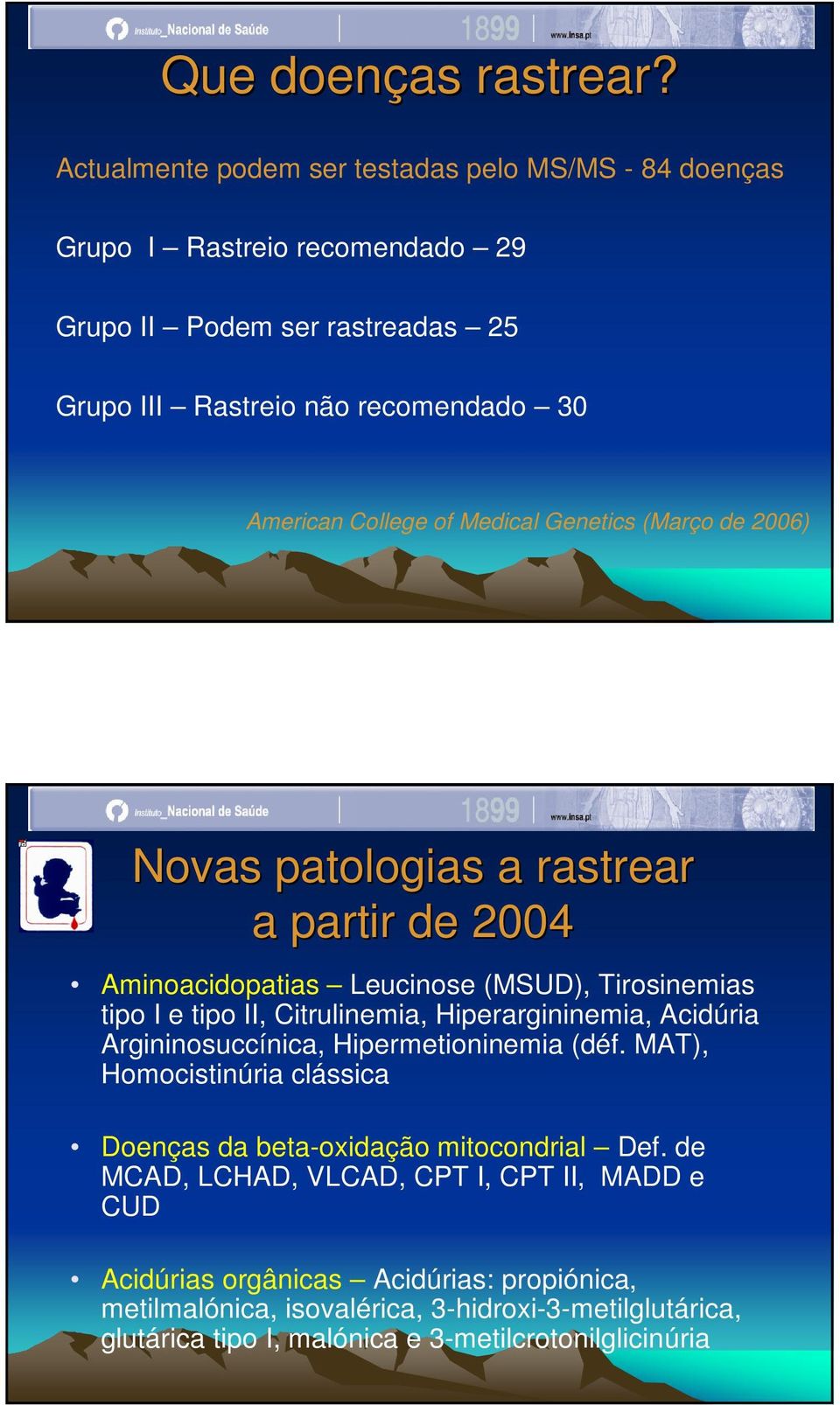 of Medical Genetics (Março de 2006) Novas patologias a rastrear a partir de 2004 Aminoacidopatias Leucinose (MSUD), Tirosinemias tipo I e tipo II, Citrulinemia,