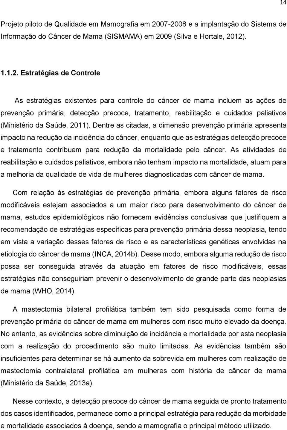 incluem as ações de prevenção primária, detecção precoce, tratamento, reabilitação e cuidados paliativos (Ministério da Saúde, 2011).