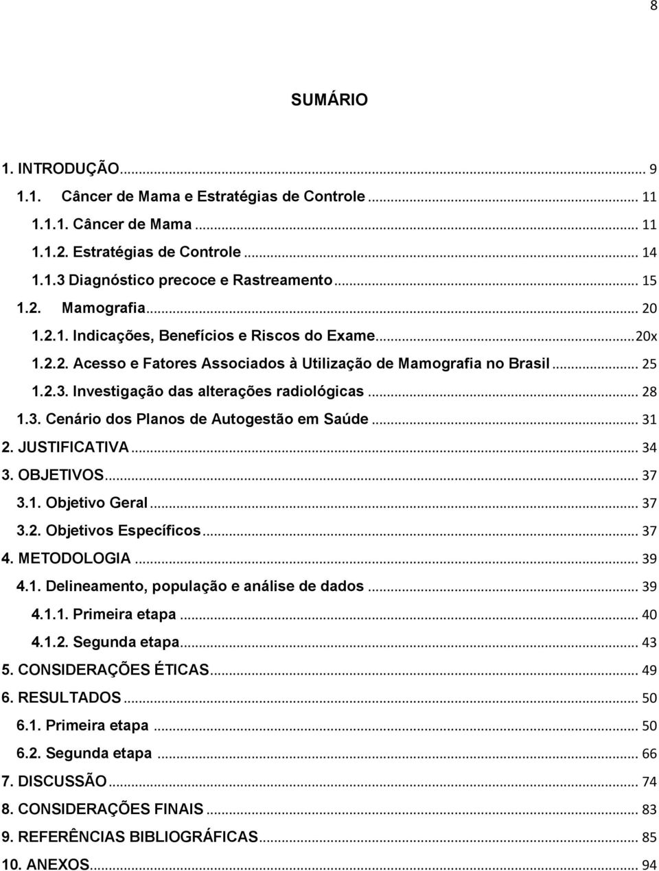 .. 31 2. JUSTIFICATIVA... 34 3. OBJETIVOS... 37 3.1. Objetivo Geral... 37 3.2. Objetivos Específicos... 37 4. METODOLOGIA... 39 4.1. Delineamento, população e análise de dados... 39 4.1.1. Primeira etapa.