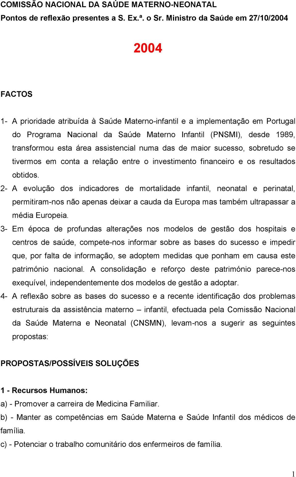 transformou esta área assistencial numa das de maior sucesso, sobretudo se tivermos em conta a relação entre o investimento financeiro e os resultados obtidos.