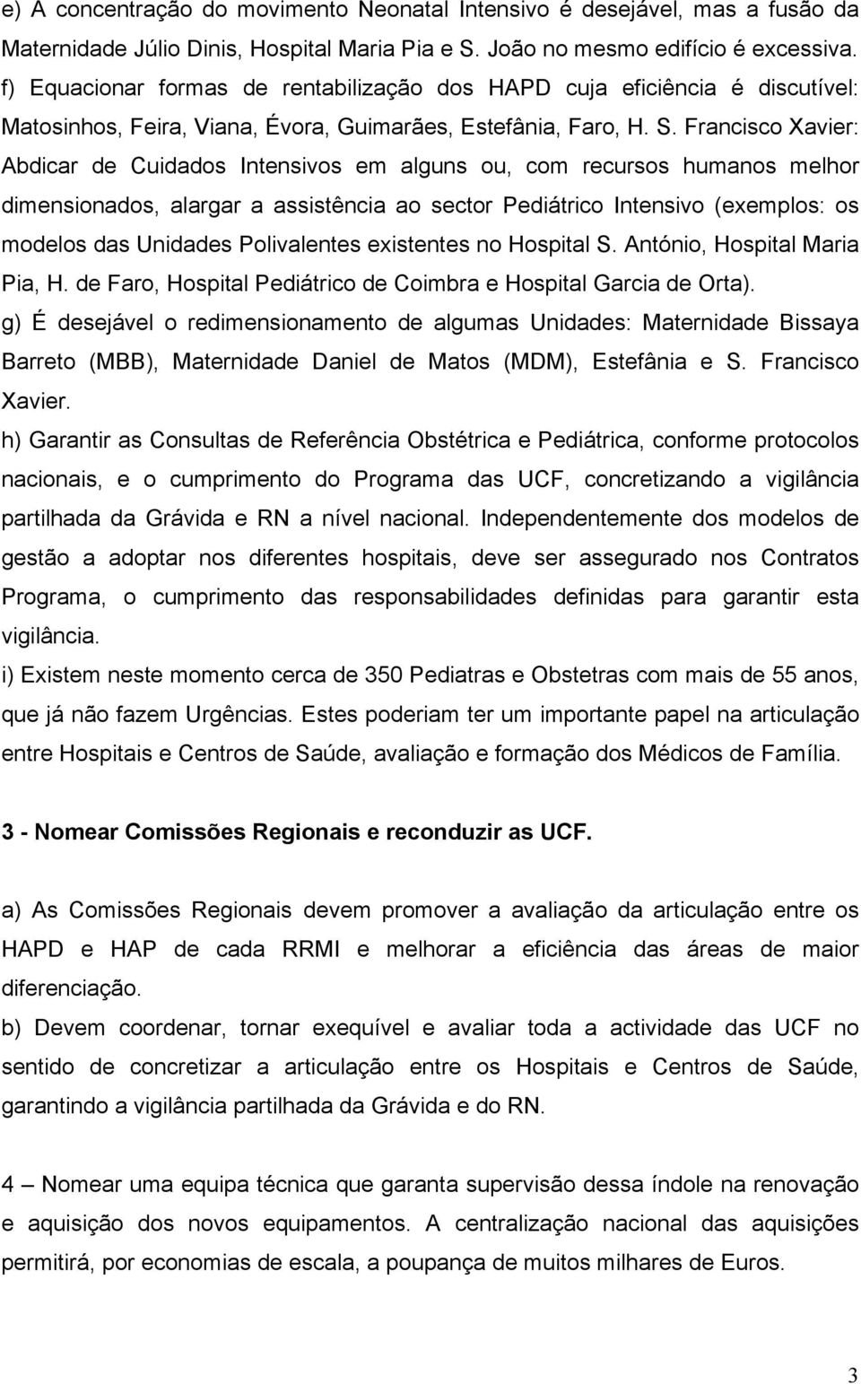 Francisco Xavier: Abdicar de Cuidados Intensivos em alguns ou, com recursos humanos melhor dimensionados, alargar a assistência ao sector Pediátrico Intensivo (exemplos: os modelos das Unidades