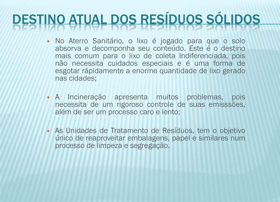 enorme quantidade de lixo gerado nas cidades; A Incineração apresenta muitos problemas, pois necessita de um rigoroso controle de suas emisssões,