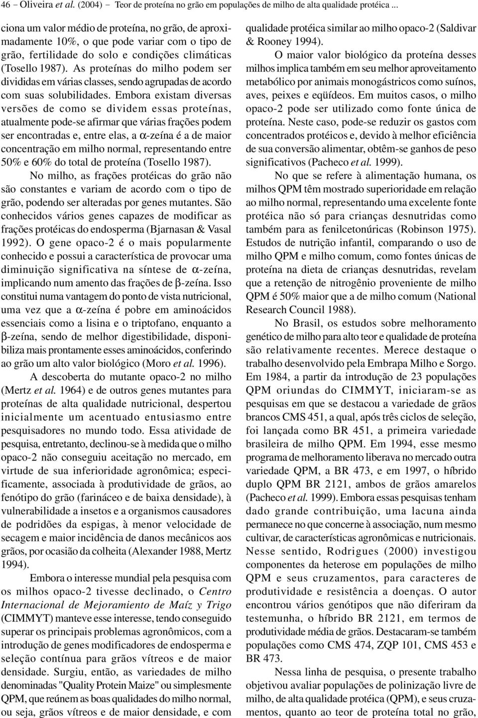 As proteínas do mlho podem ser dvddas em váras classes, sendo agrupadas de acordo com suas solubldades.