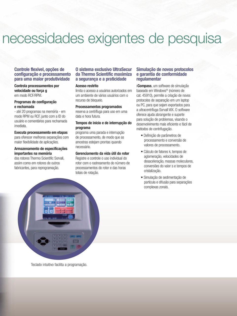 Executa processamento em etapas para oferecer melhores separações com maior flexibilidade de aplicações.