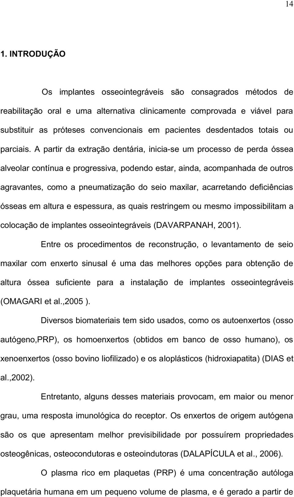 A partir da extração dentária, inicia-se um processo de perda óssea alveolar contínua e progressiva, podendo estar, ainda, acompanhada de outros agravantes, como a pneumatização do seio maxilar,