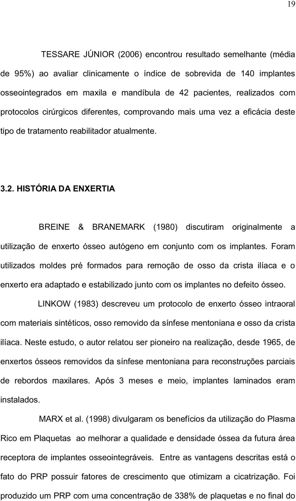 HISTÓRIA DA ENXERTIA BREINE & BRANEMARK (1980) discutiram originalmente a utilização de enxerto ósseo autógeno em conjunto com os implantes.