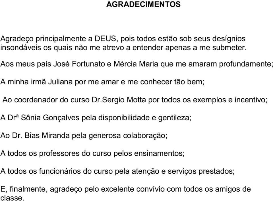 Sergio Motta por todos os exemplos e incentivo; A Drª Sônia Gonçalves pela disponibilidade e gentileza; Ao Dr.