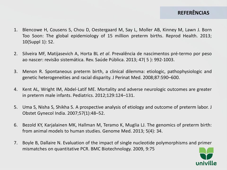 Menon R. Spontaneous preterm birth, a clinical dilemma: etiologic, pathophysiologic and genetic heterogeneities and racial disparity. J Perinat Med. 2008;87:590 600. 4.