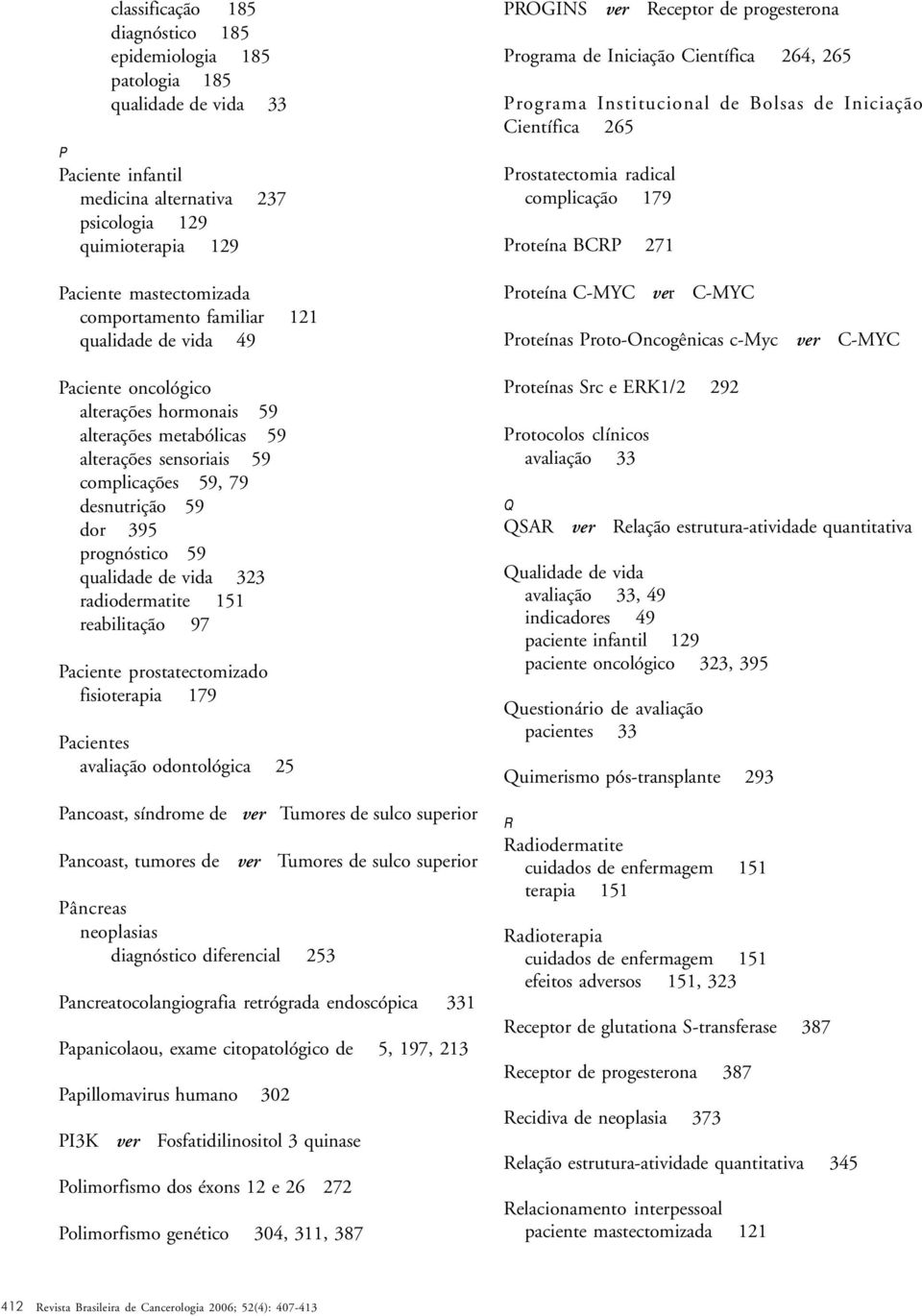 59 qualidade de vida 323 radiodermatite 151 reabilitação 97 Paciente prostatectomizado fisioterapia 179 Pacientes avaliação odontológica 25 Pancoast, síndrome de ver Tumores de sulco superior