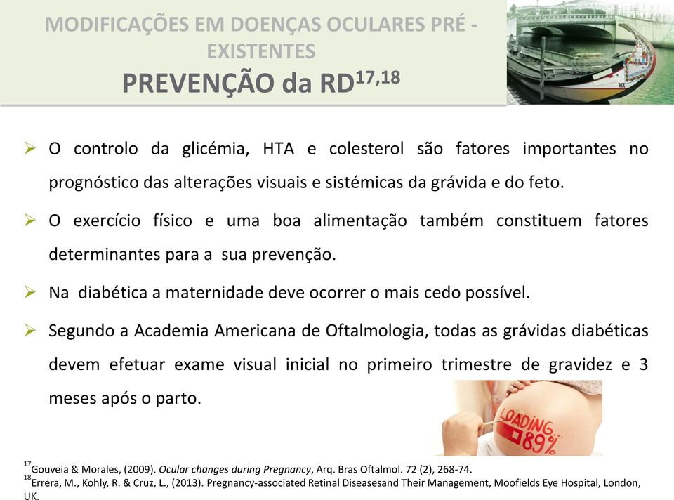 Segundo a Academia Americana de Oftalmologia, todas as grávidas diabéticas devem efetuar exame visual inicial no primeiro trimestre de gravidez e 3 meses após o parto.