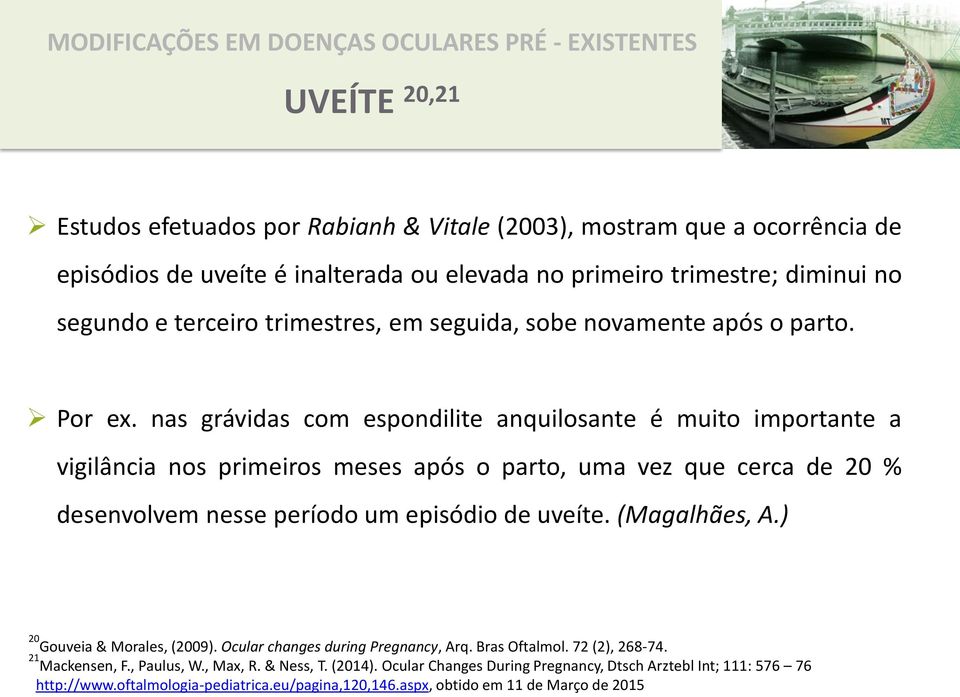 nas grávidas com espondilite anquilosante é muito importante a vigilância nos primeiros meses após o parto, uma vez que cerca de 20 % desenvolvem nesse período um episódio de uveíte. (Magalhães, A.