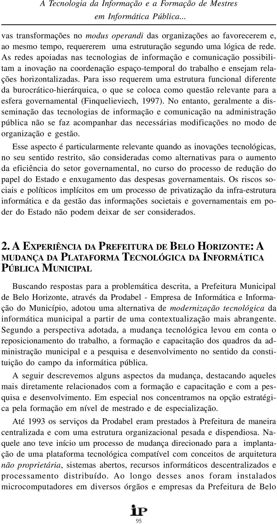 As redes apoiadas nas tecnologias de informação e comunicação possibilitam a inovação na coordenação espaço-temporal do trabalho e ensejam relações horizontalizadas.