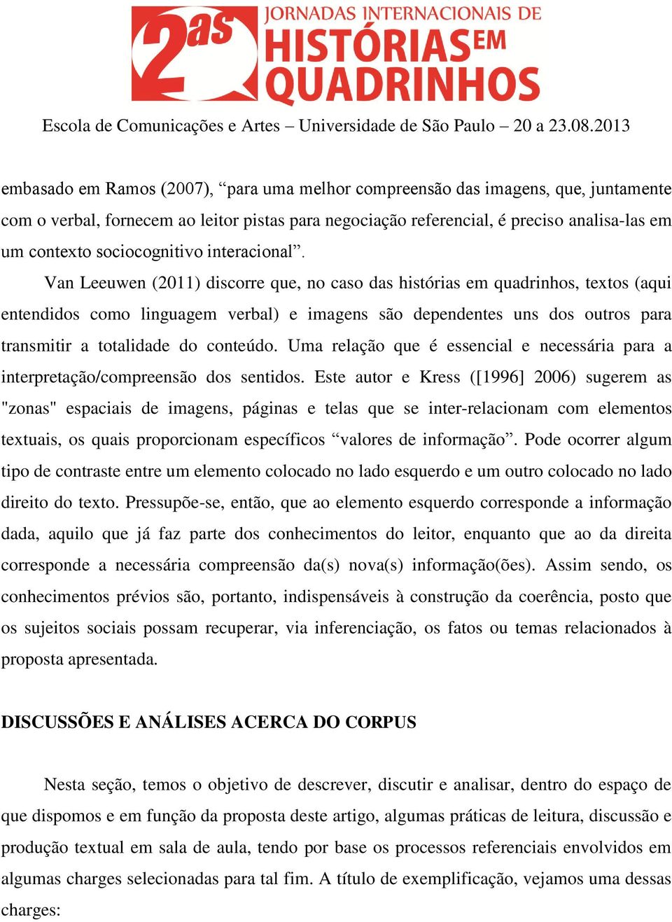 Van Leeuwen (2011) discorre que, no caso das histórias em quadrinhos, textos (aqui entendidos como linguagem verbal) e imagens são dependentes uns dos outros para transmitir a totalidade do conteúdo.