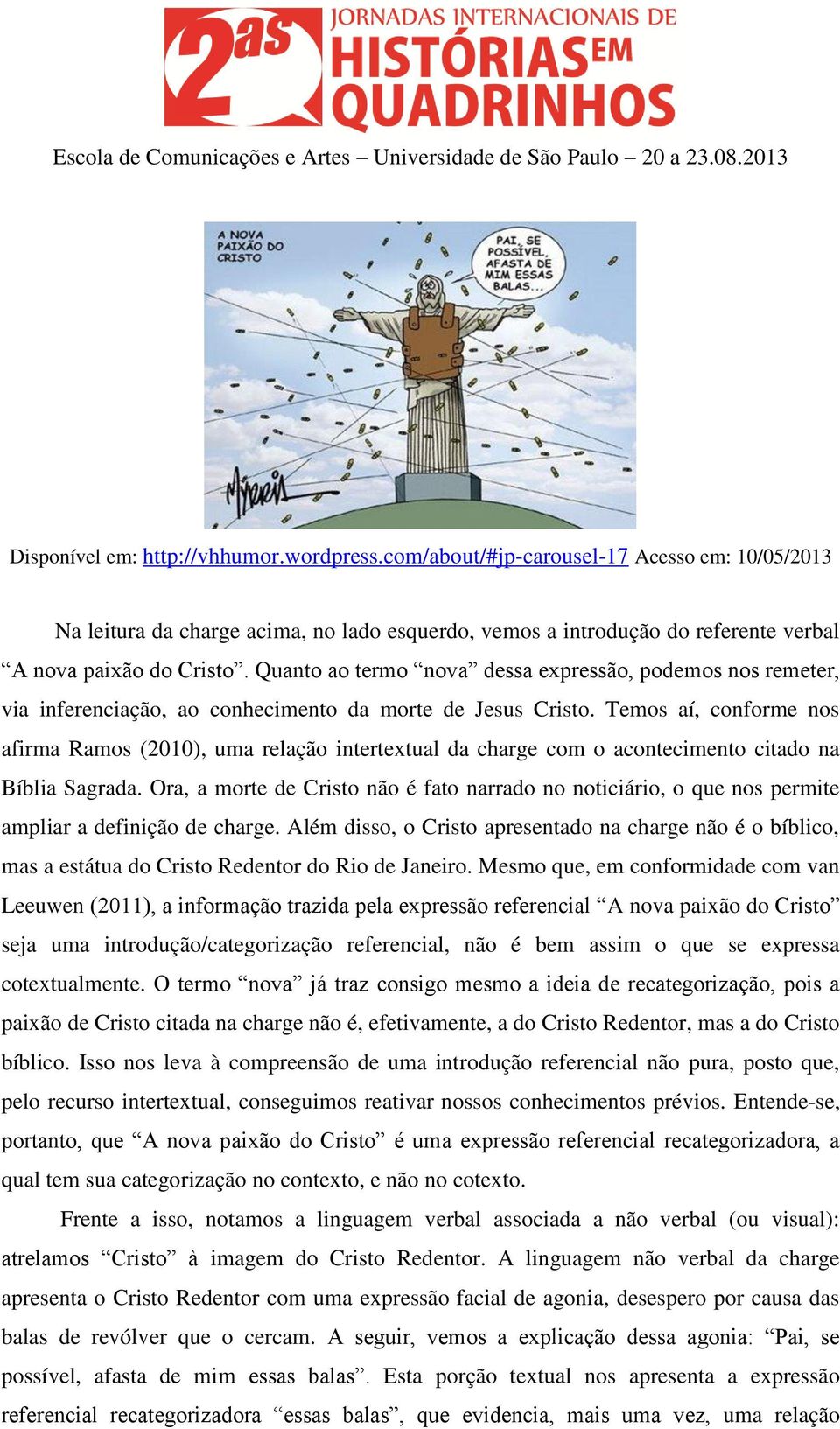 Temos aí, conforme nos afirma Ramos (2010), uma relação intertextual da charge com o acontecimento citado na Bíblia Sagrada.