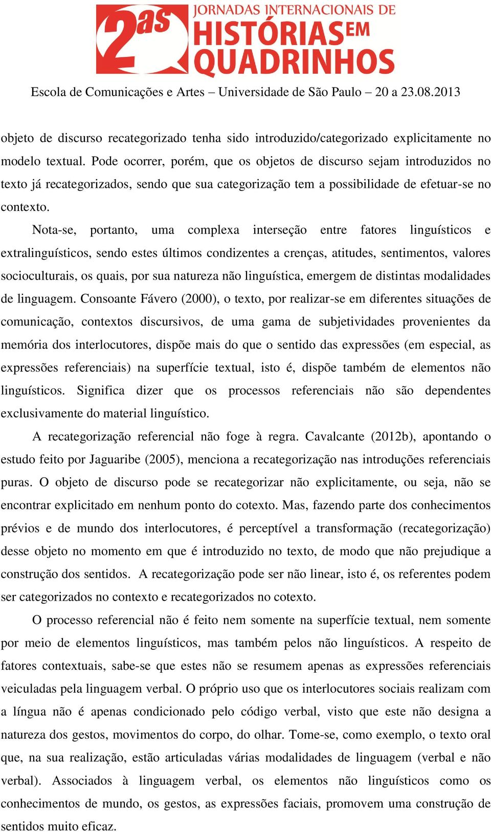 Nota-se, portanto, uma complexa interseção entre fatores linguísticos e extralinguísticos, sendo estes últimos condizentes a crenças, atitudes, sentimentos, valores socioculturais, os quais, por sua