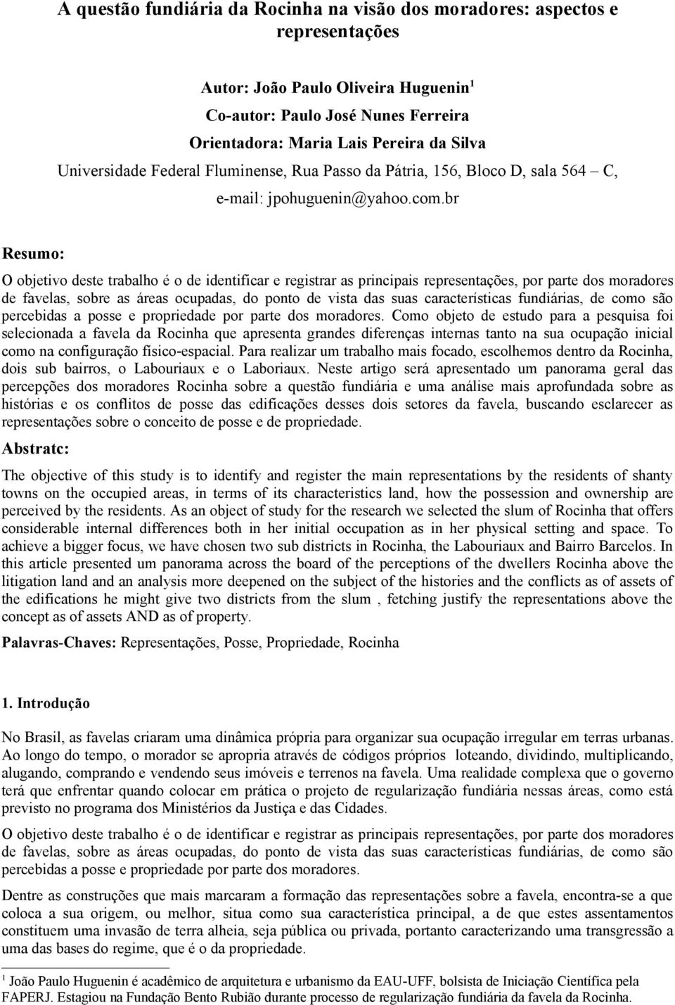 br Resumo: O objetivo deste trabalho é o de identificar e registrar as principais representações, por parte dos moradores de favelas, sobre as áreas ocupadas, do ponto de vista das suas