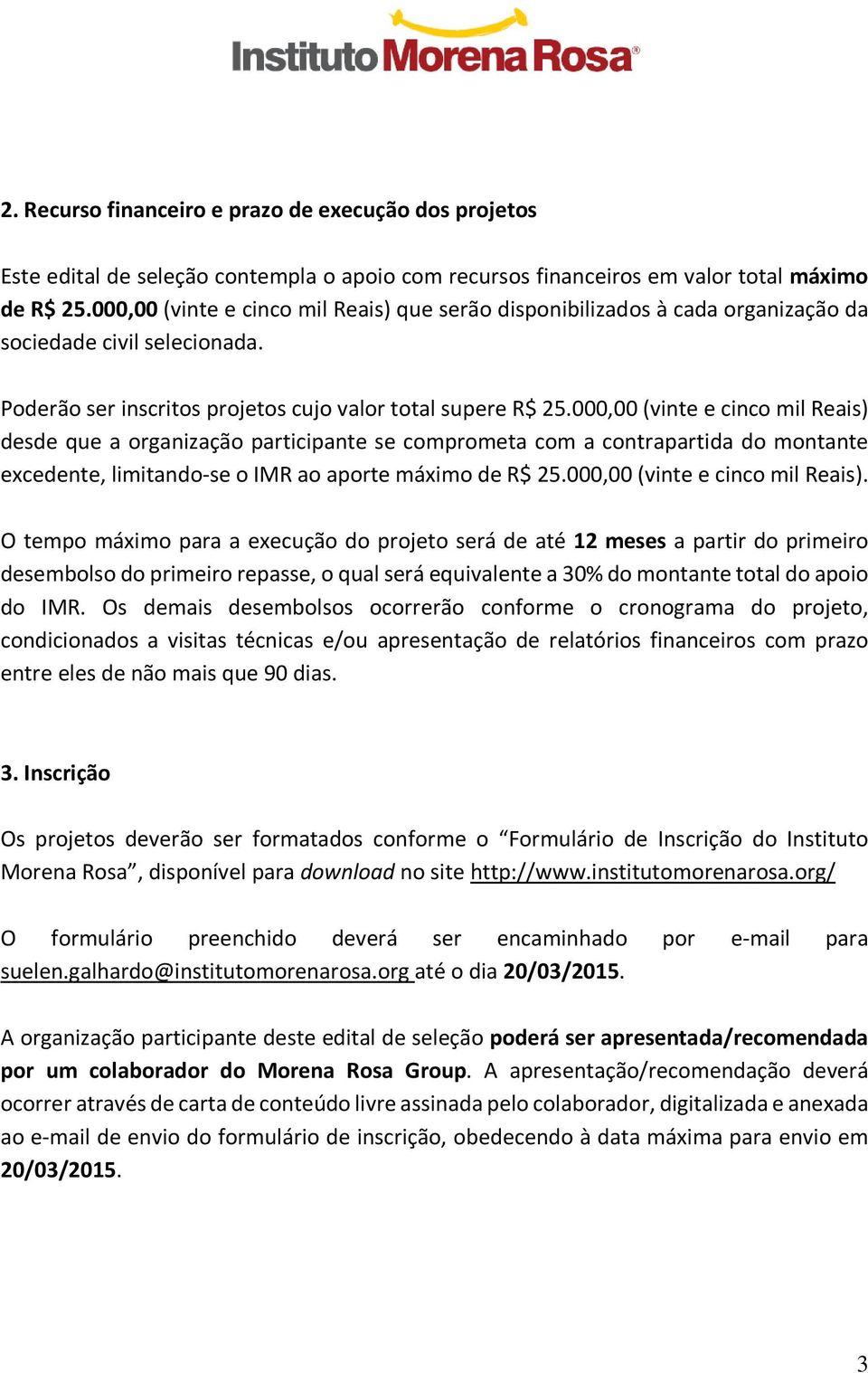 000,00 (vinte e cinco mil Reais) desde que a organização participante se comprometa com a contrapartida do montante excedente, limitando-se o IMR ao aporte máximo de R$ 25.