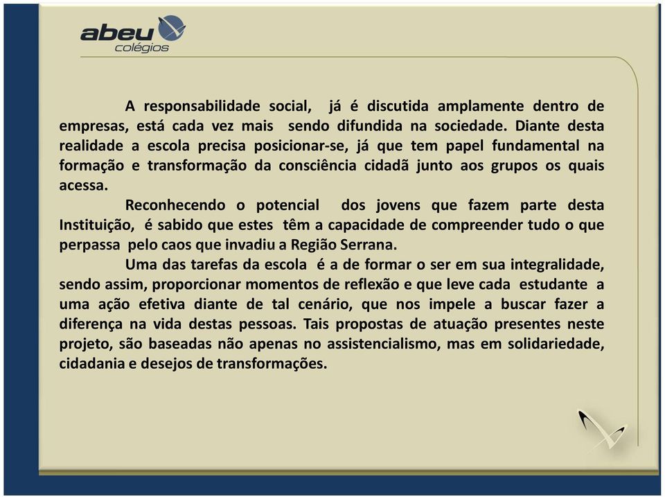 Reconhecendo o potencial dos jovens que fazem parte desta Instituição, é sabido que estes têm a capacidade de compreender tudo o que perpassa pelo caos que invadiu a Região Serrana.