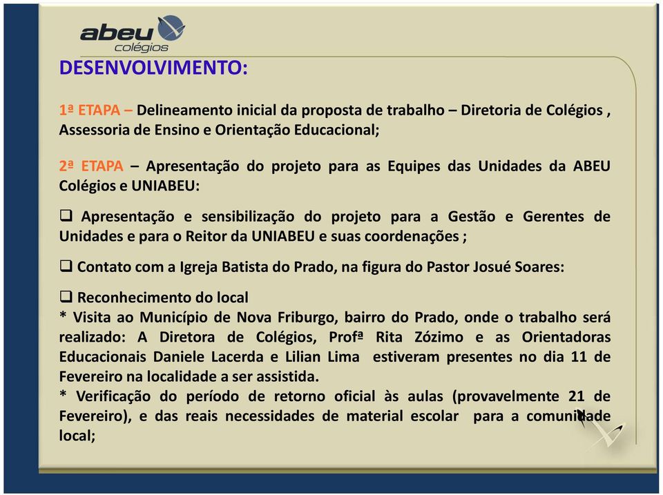 ContatocomaIgrejaBatistadoPrado,nafiguradoPastorJosuéSoares: Reconhecimento do local * Visita ao Município de Nova Friburgo, bairro do Prado, onde o trabalho será realizado: A Diretora de Colégios,