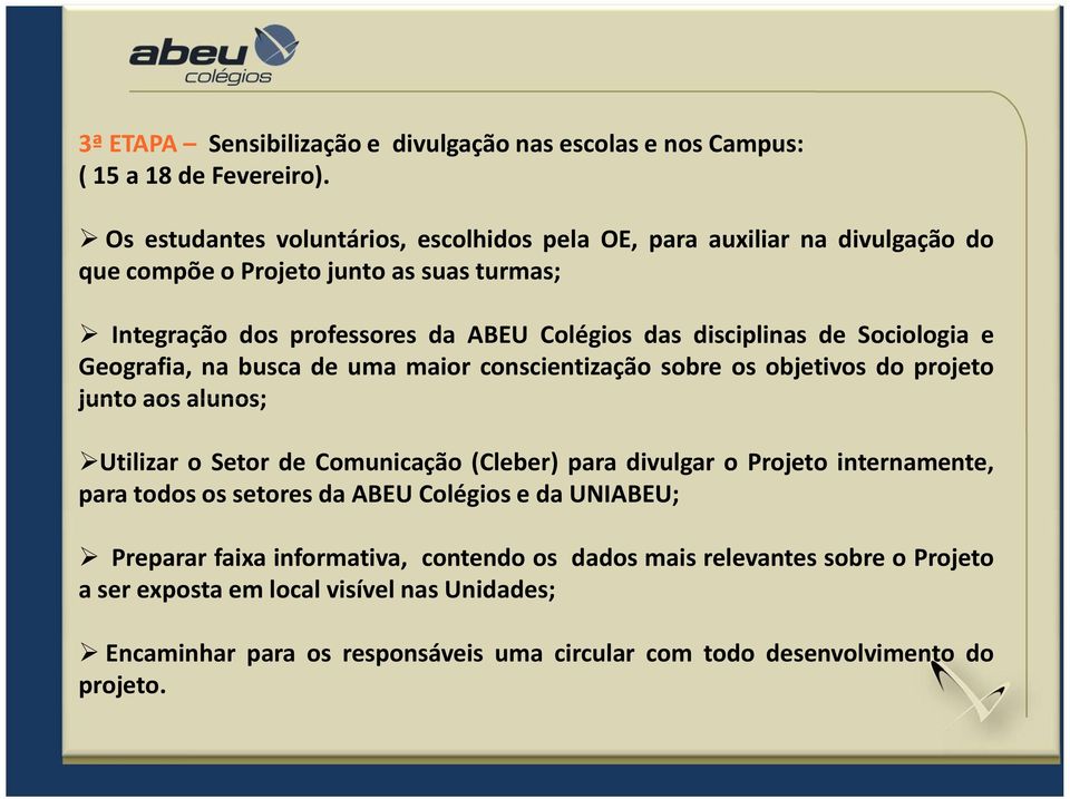 de Sociologia e Geografia, na busca de uma maior conscientização sobre os objetivos do projeto junto aos alunos; Utilizar o Setor de Comunicação (Cleber) para divulgar o