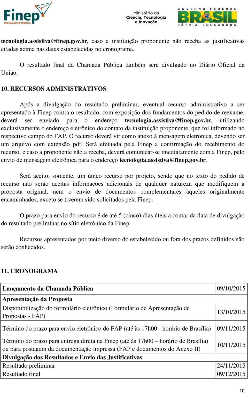 RECURSOS ADMINISTRATIVOS Após a divulgação do resultado preliminar, eventual recurso administrativo a ser apresentado à Finep contra o resultado, com exposição dos fundamentos do pedido de reexame,