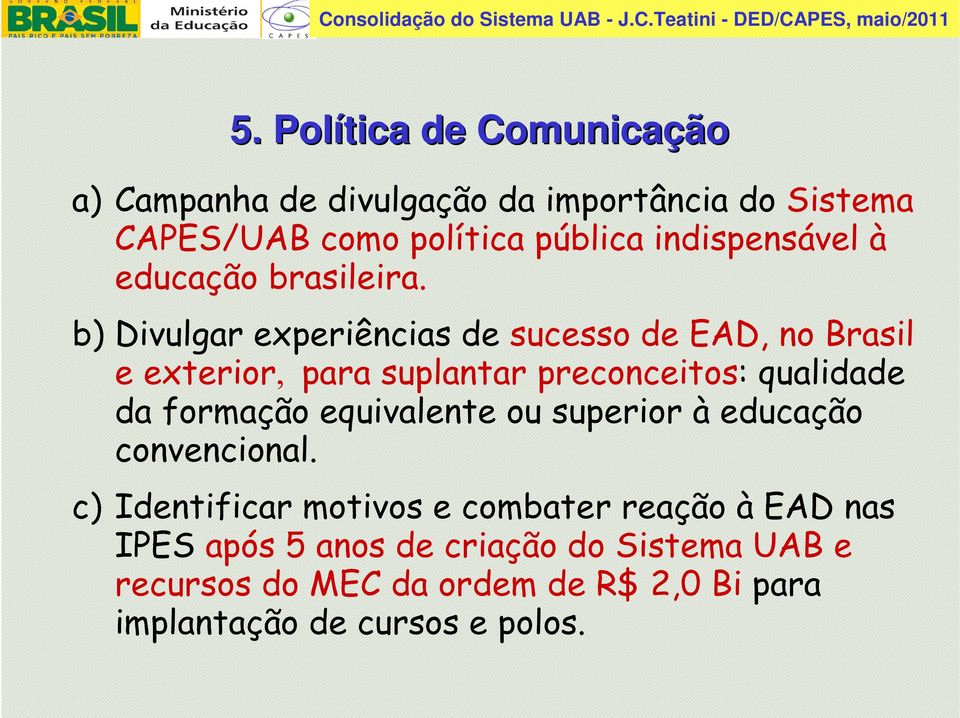 b) Divulgar experiências de sucesso de EAD, no Brasil e exterior, para suplantar preconceitos: qualidade da formação