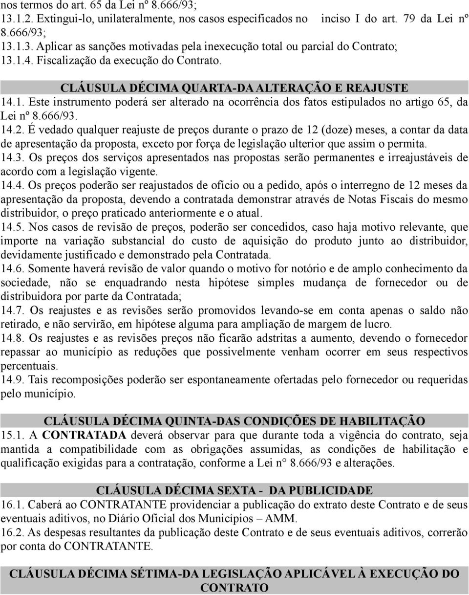 666/93. 14.2. É vedado qualquer reajuste de preços durante o prazo de 12 (doze) meses, a contar da data de apresentação da proposta, exceto por força de legislação ulterior que assim o permita. 14.3. Os preços dos serviços apresentados nas propostas serão permanentes e irreajustáveis de acordo com a legislação vigente.