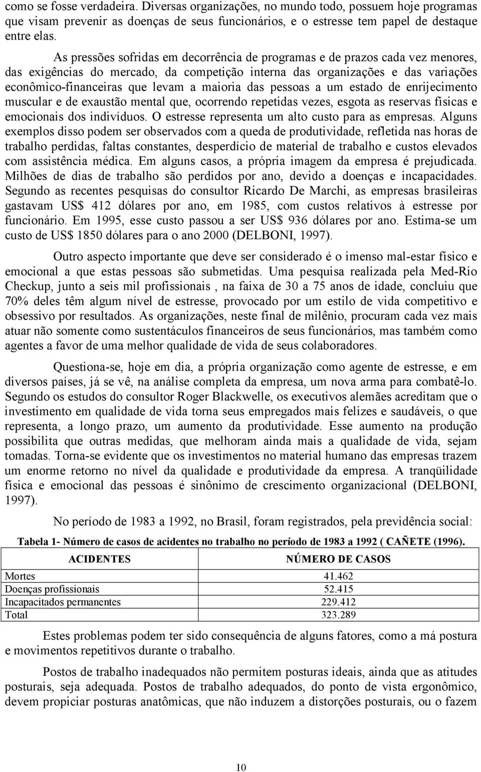 maioria das pessoas a um estado de enrijecimento muscular e de exaustão mental que, ocorrendo repetidas vezes, esgota as reservas físicas e emocionais dos indivíduos.