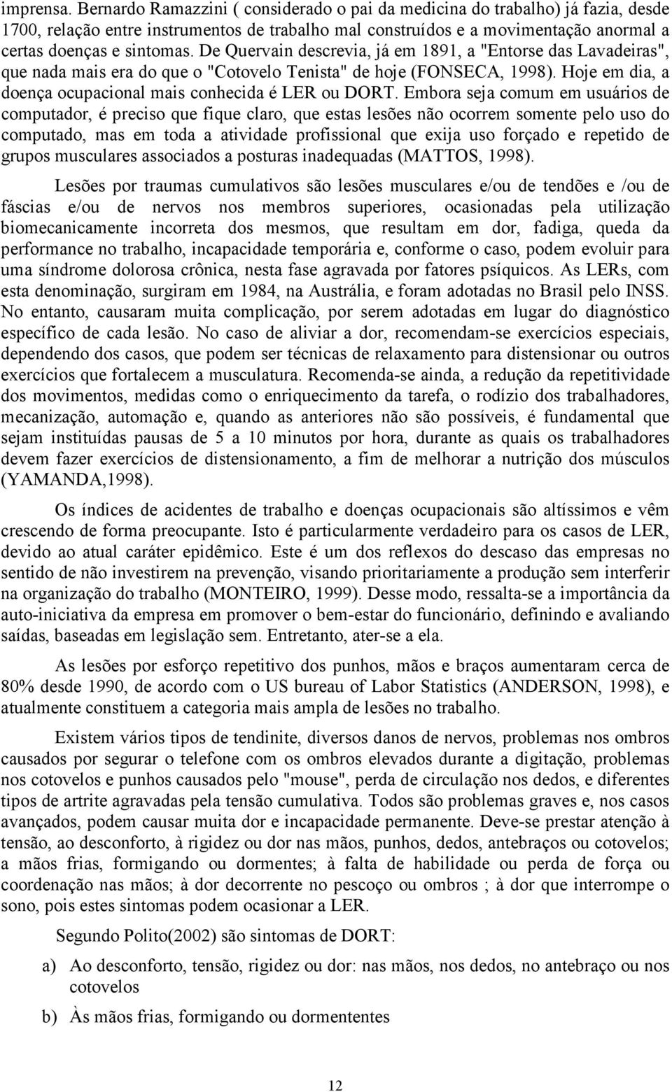 De Quervain descrevia, já em 1891, a "Entorse das Lavadeiras", que nada mais era do que o "Cotovelo Tenista" de hoje (FONSECA, 1998). Hoje em dia, a doença ocupacional mais conhecida é LER ou DORT.