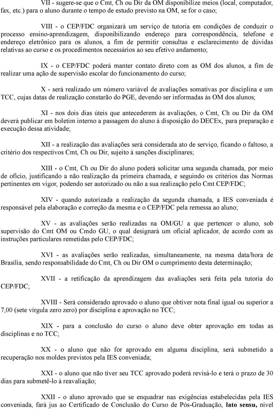 endereço para correspondência, telefone e endereço eletrônico para os alunos, a fim de permitir consultas e esclarecimento de dúvidas relativas ao curso e os procedimentos necessários ao seu efetivo