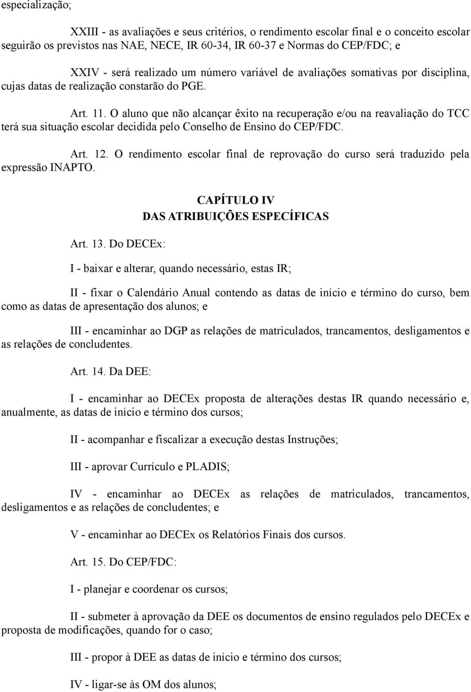 O aluno que não alcançar êxito na recuperação e/ou na reavaliação do TCC terá sua situação escolar decidida pelo Conselho de Ensino do CEP/FDC. Art. 12.