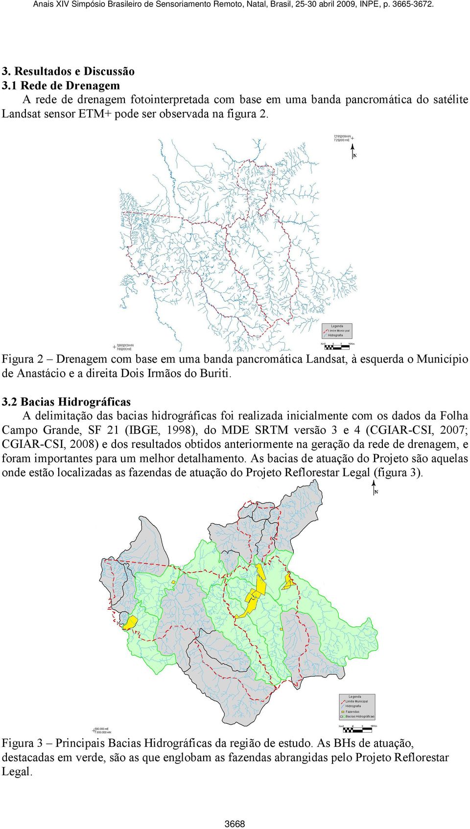 2 Bacias Hidrográficas A delimitação das bacias hidrográficas foi realizada inicialmente com os dados da Folha Campo Grande, SF 21 (IBGE, 1998), do MDE SRTM versão 3 e 4 (CGIAR-CSI, 2007; CGIAR-CSI,