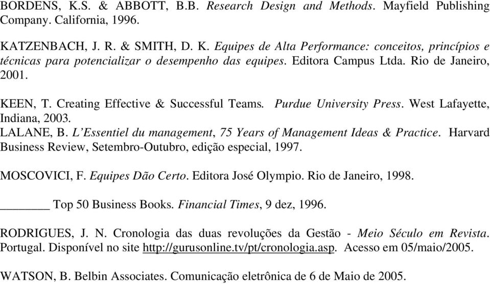 L Essentiel du management, 75 Years of Management Ideas & Practice. Harvard Business Review, Setembro-Outubro, edição especial, 1997. MOSCOVICI, F. Equipes Dão Certo. Editora José Olympio.