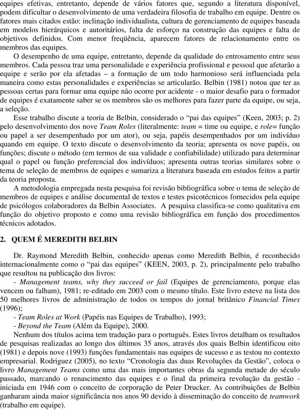 de objetivos definidos. Com menor freqüência, aparecem fatores de relacionamento entre os membros das equipes.