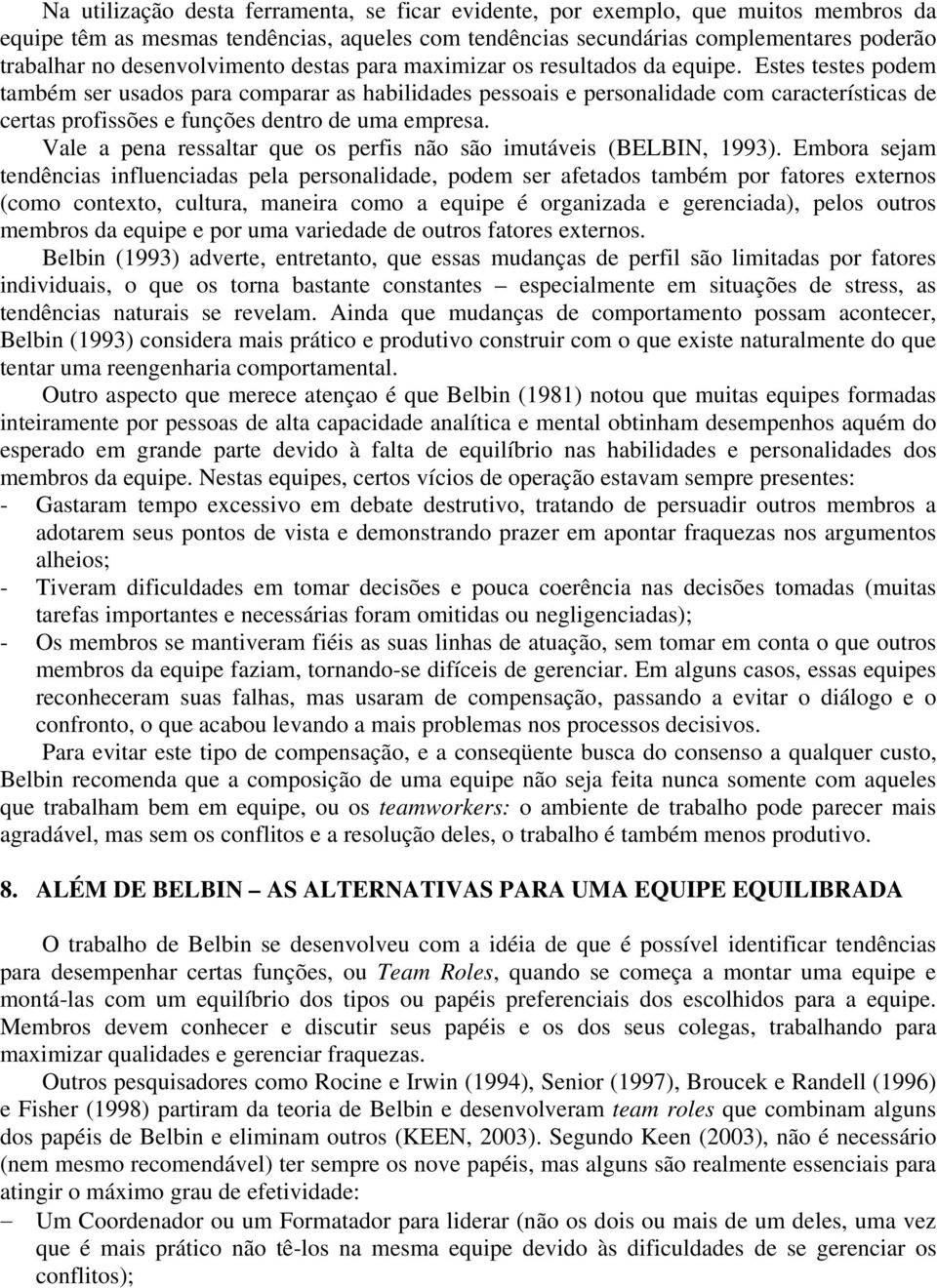 Estes testes podem também ser usados para comparar as habilidades pessoais e personalidade com características de certas profissões e funções dentro de uma empresa.