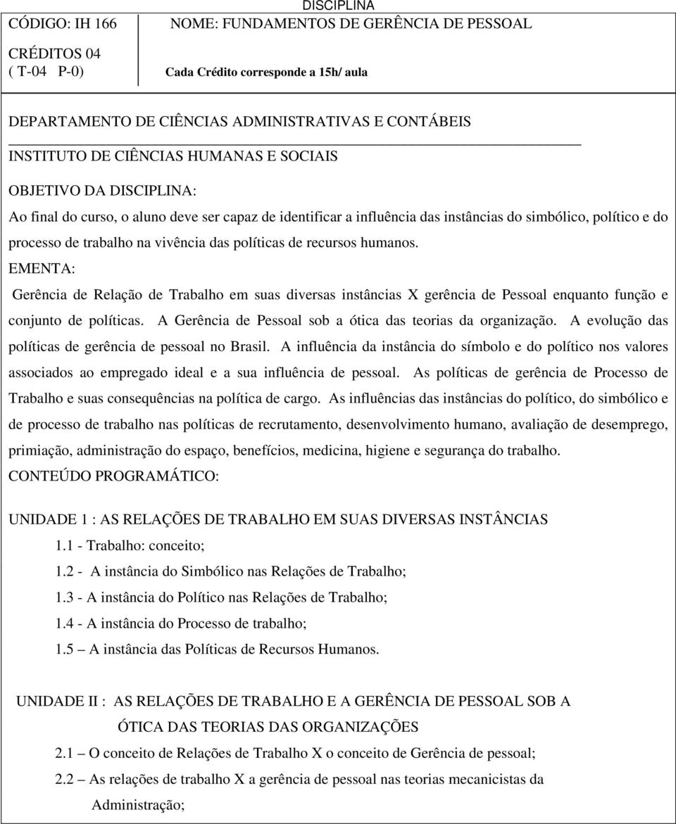 das políticas de recursos humanos. EMENTA: Gerência de Relação de Trabalho em suas diversas instâncias X gerência de Pessoal enquanto função e conjunto de políticas.