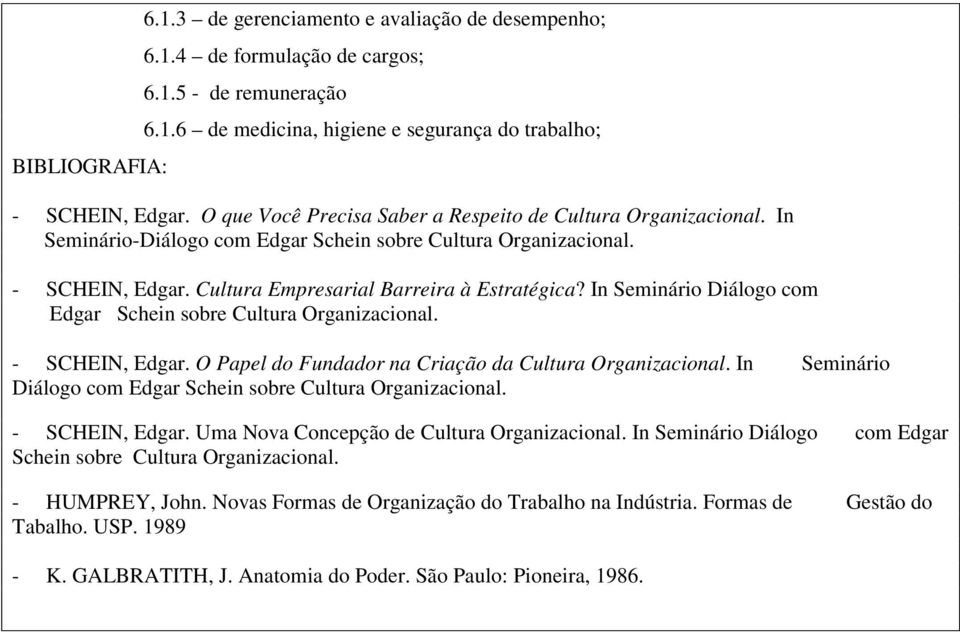 In Seminário Diálogo com Edgar Schein sobre Cultura Organizacional. - SCHEIN, Edgar. O Papel do Fundador na Criação da Cultura Organizacional.