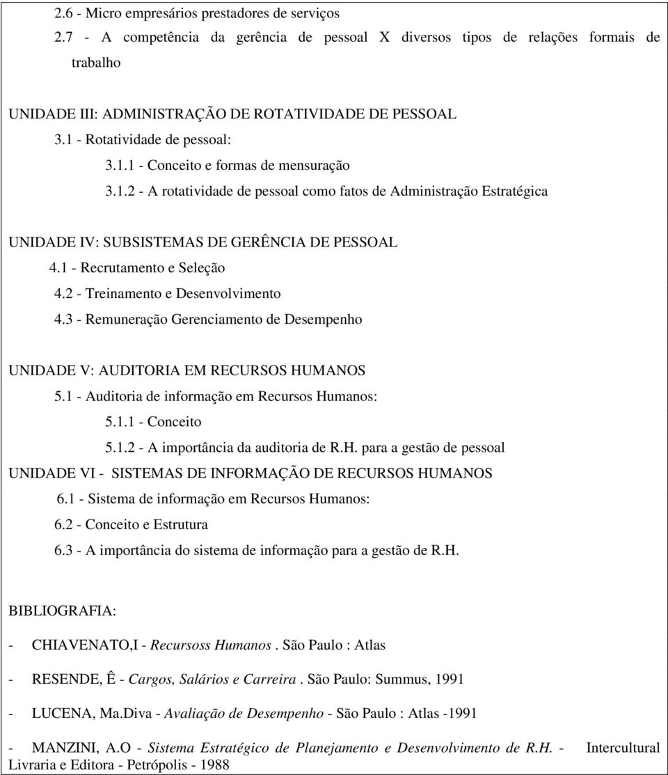 1 - Recrutamento e Seleção 4.2 - Treinamento e Desenvolvimento 4.3 - Remuneração Gerenciamento de Desempenho UNIDADE V: AUDITORIA EM RECURSOS HUMANOS 5.